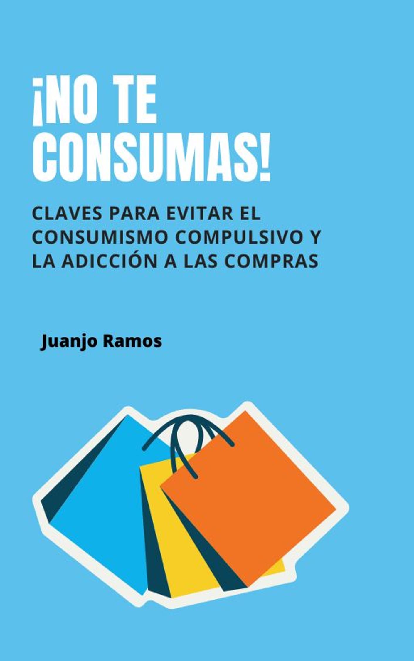 Portada de No te consumas! Claves para evitar el consumismo compulsivo y la adicción a las compras