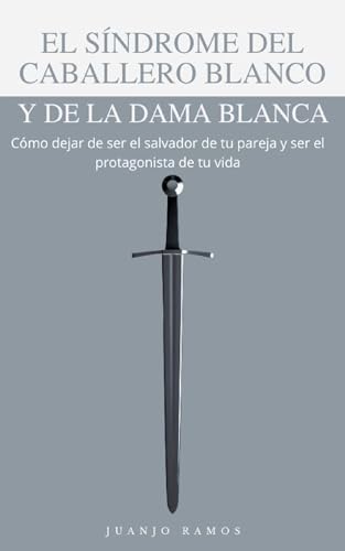 Portada de El síndrome del caballero blanco y de la dama blanca: cómo dejar de ser el salvador de tu pareja y ser el protagonista de tu vida